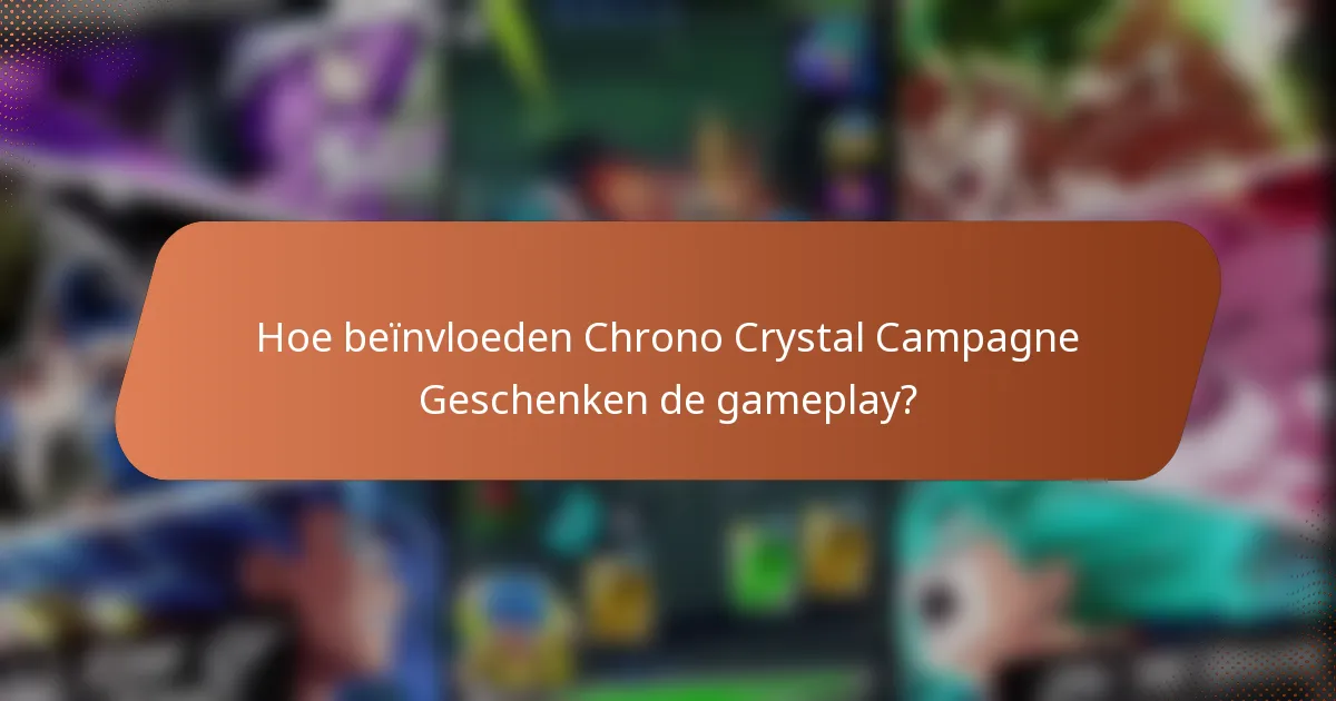 Hoe beïnvloeden Chrono Crystal Campagne Geschenken de gameplay?