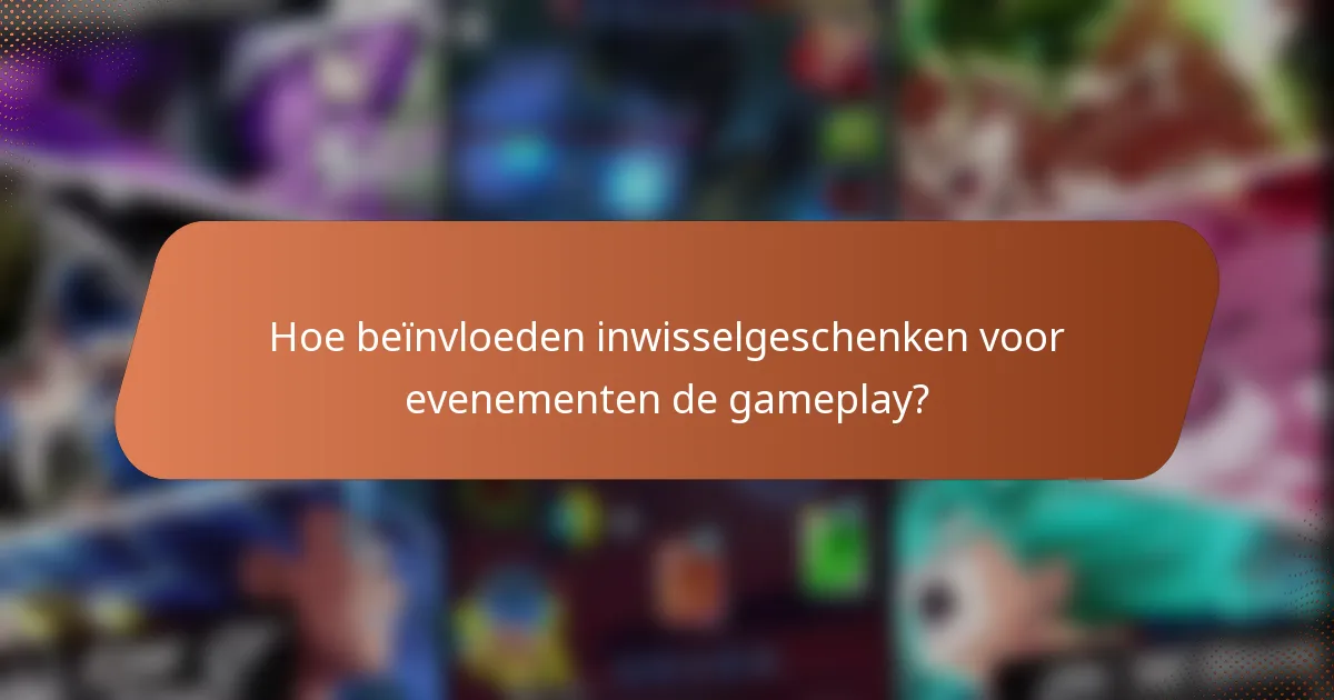 Hoe beïnvloeden inwisselgeschenken voor evenementen de gameplay?