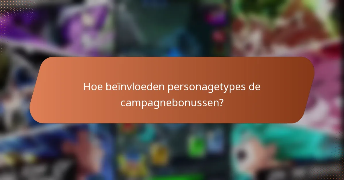 Hoe beïnvloeden personagetypes de campagnebonussen?