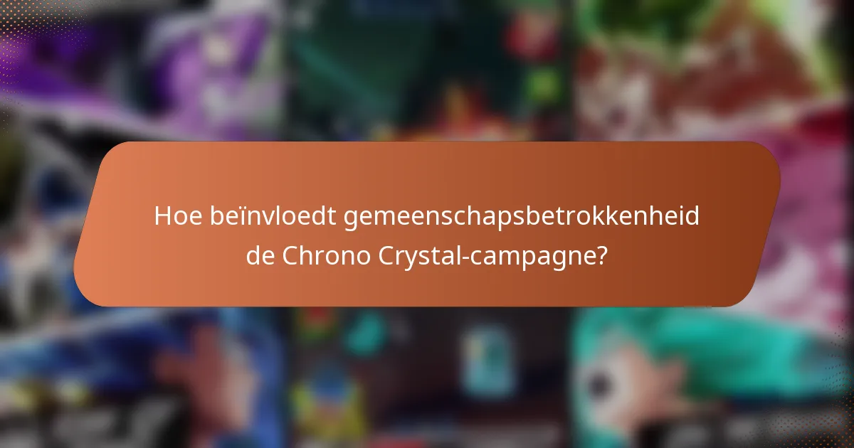Hoe beïnvloedt gemeenschapsbetrokkenheid de Chrono Crystal-campagne?