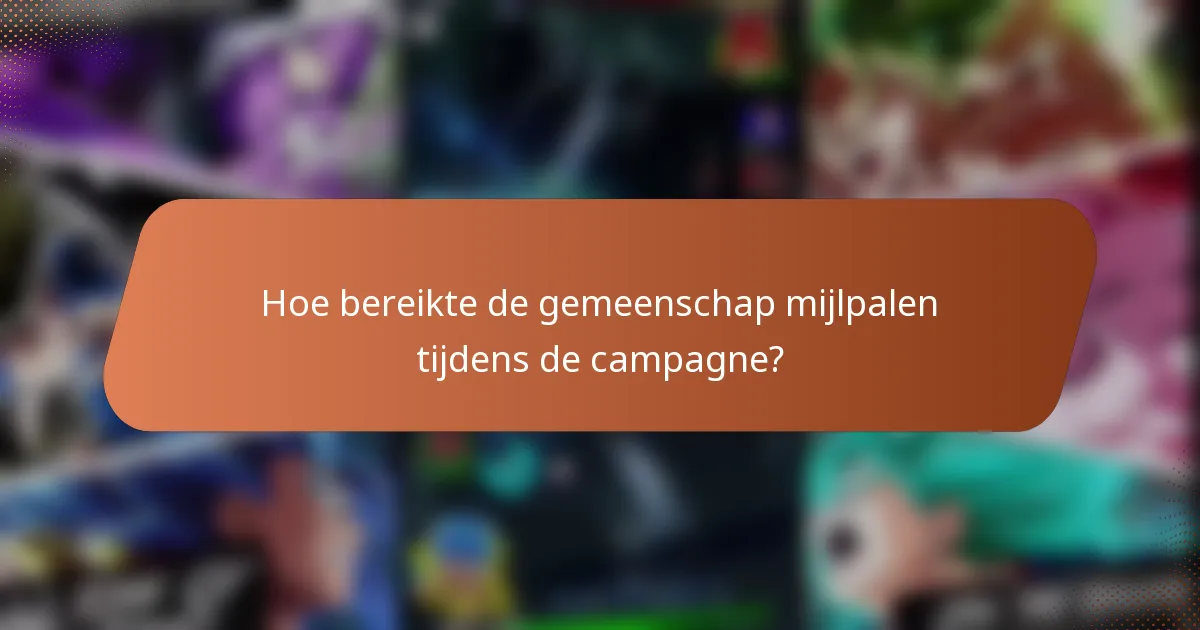 Hoe bereikte de gemeenschap mijlpalen tijdens de campagne?