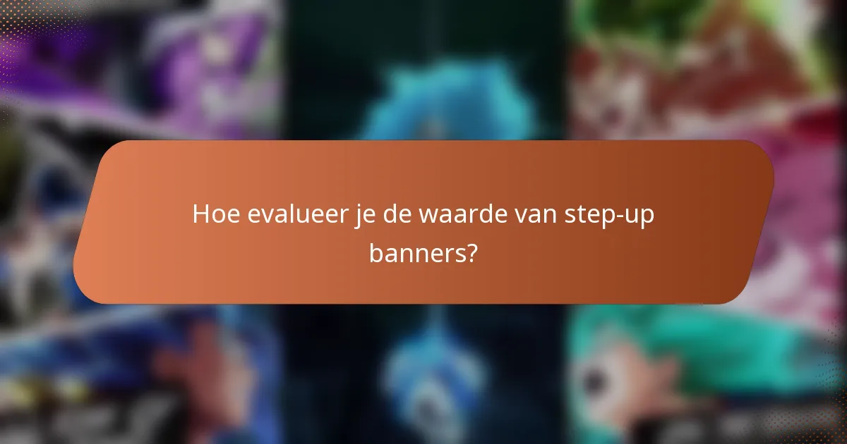 Hoe evalueer je de waarde van step-up banners?