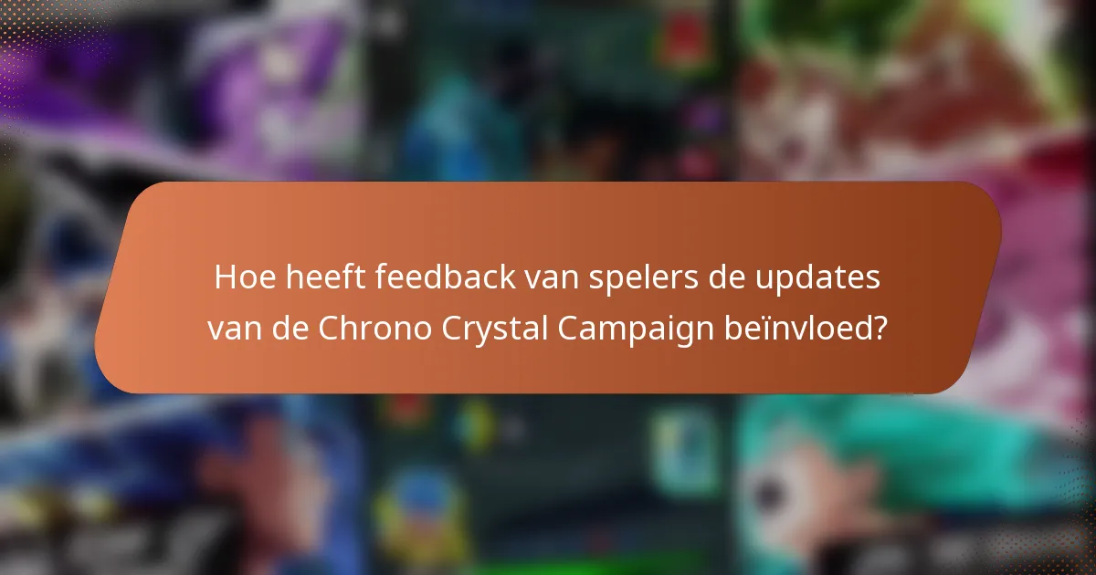 Hoe heeft feedback van spelers de updates van de Chrono Crystal Campaign beïnvloed?