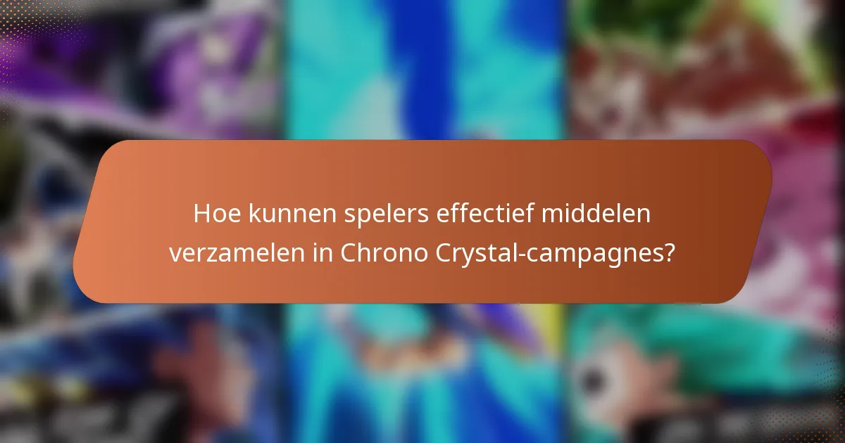 Hoe kunnen spelers effectief middelen verzamelen in Chrono Crystal-campagnes?