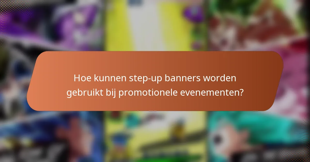 Hoe kunnen step-up banners worden gebruikt bij promotionele evenementen?