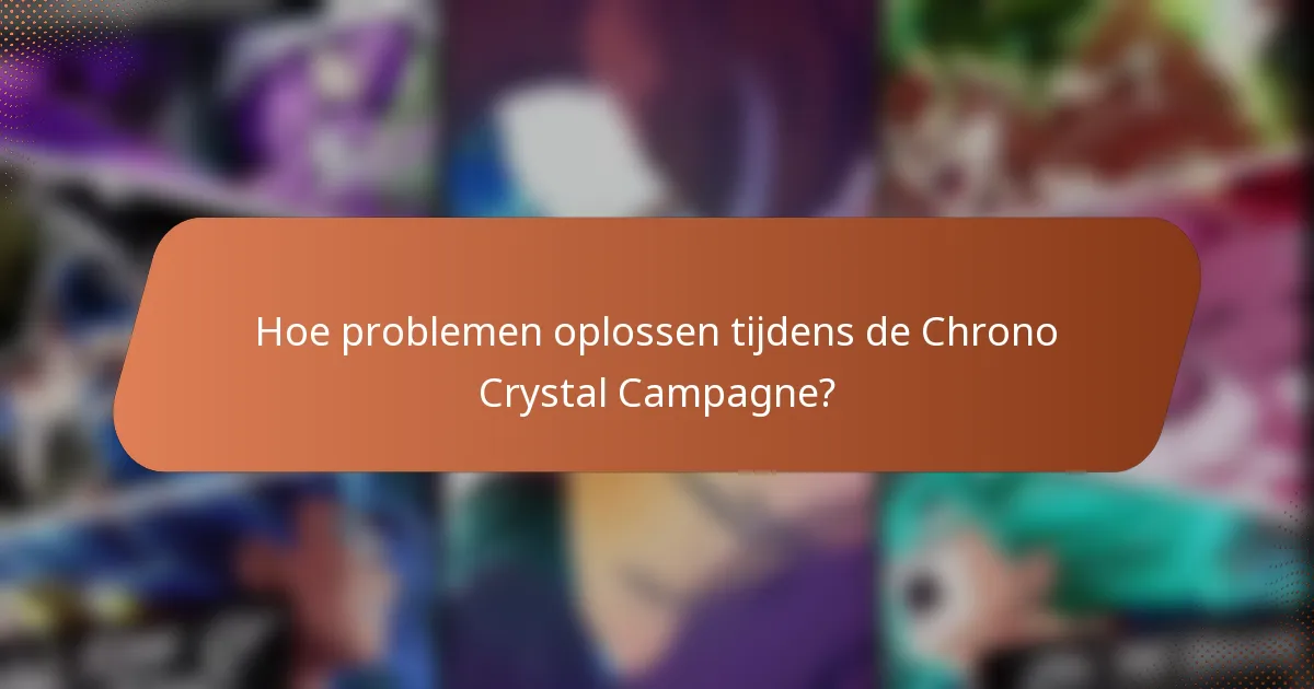 Hoe problemen oplossen tijdens de Chrono Crystal Campagne?