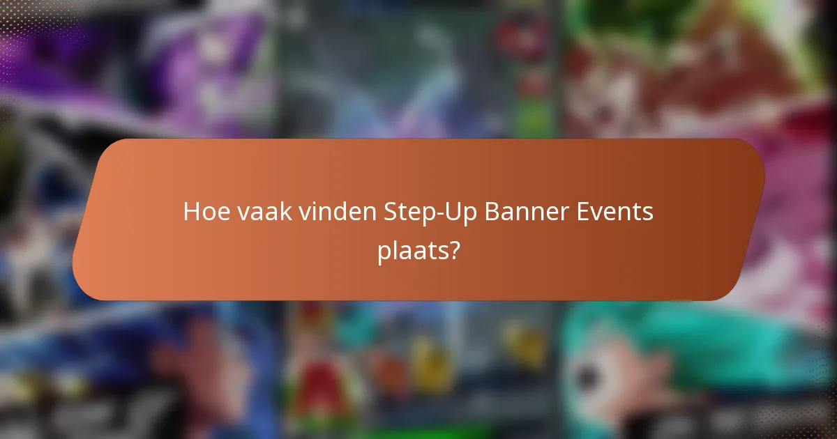 Hoe vaak vinden Step-Up Banner Events plaats?