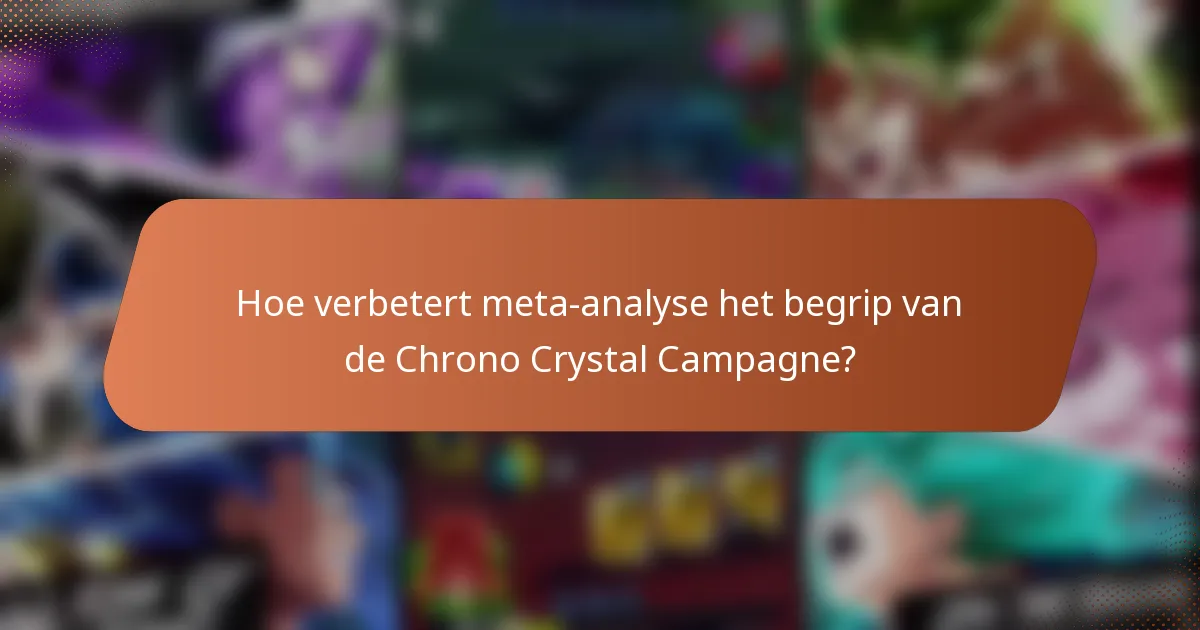 Hoe verbetert meta-analyse het begrip van de Chrono Crystal Campagne?