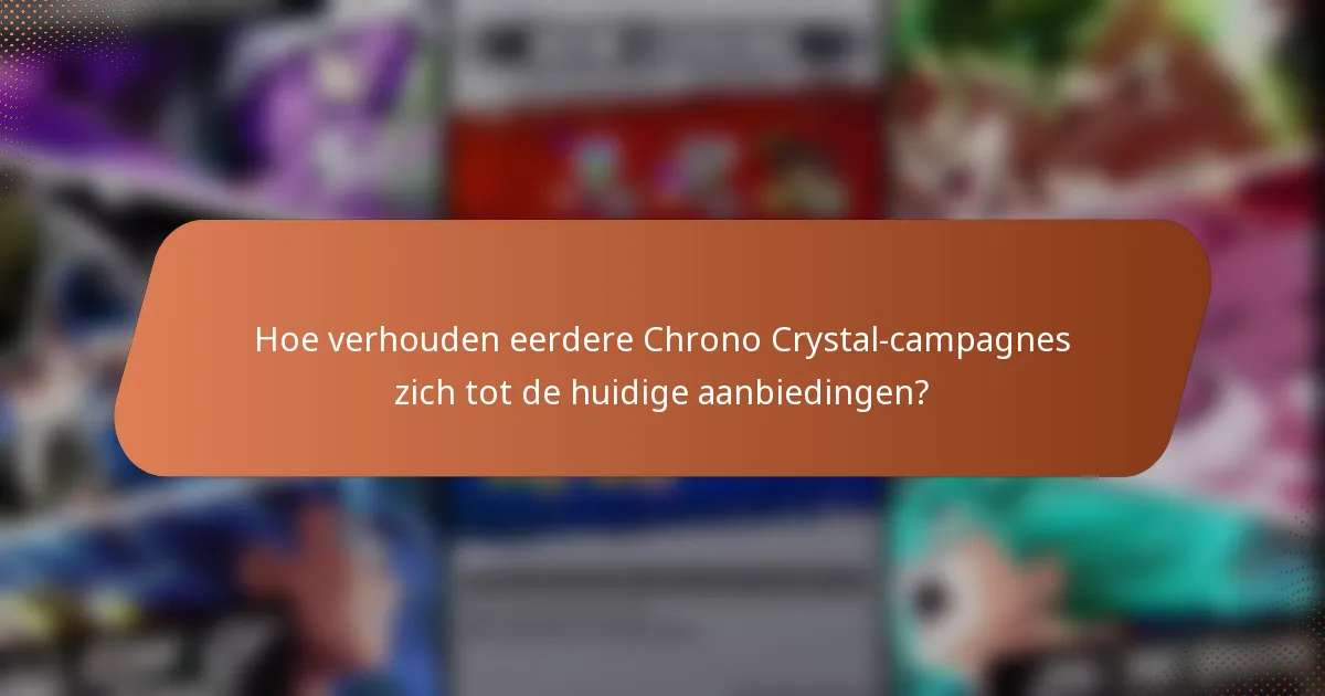 Hoe verhouden eerdere Chrono Crystal-campagnes zich tot de huidige aanbiedingen?