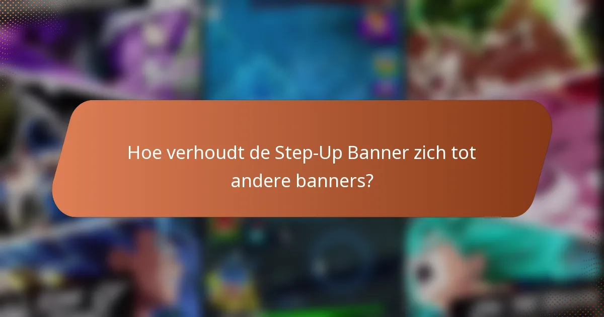 Hoe verhoudt de Step-Up Banner zich tot andere banners?
