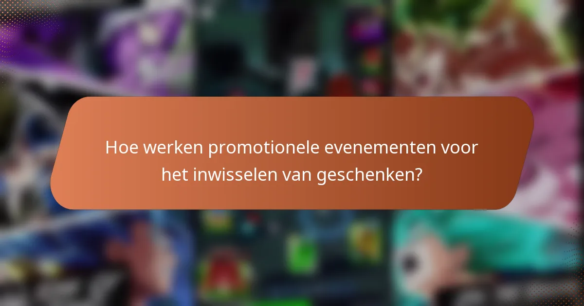 Hoe werken promotionele evenementen voor het inwisselen van geschenken?