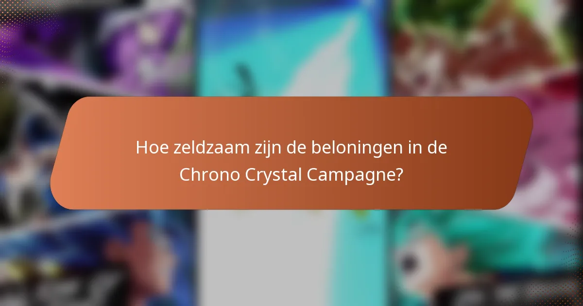Hoe zeldzaam zijn de beloningen in de Chrono Crystal Campagne?