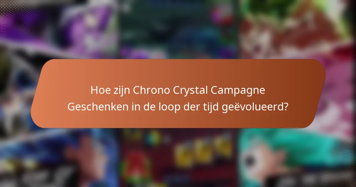 Hoe zijn Chrono Crystal Campagne Geschenken in de loop der tijd geëvolueerd?