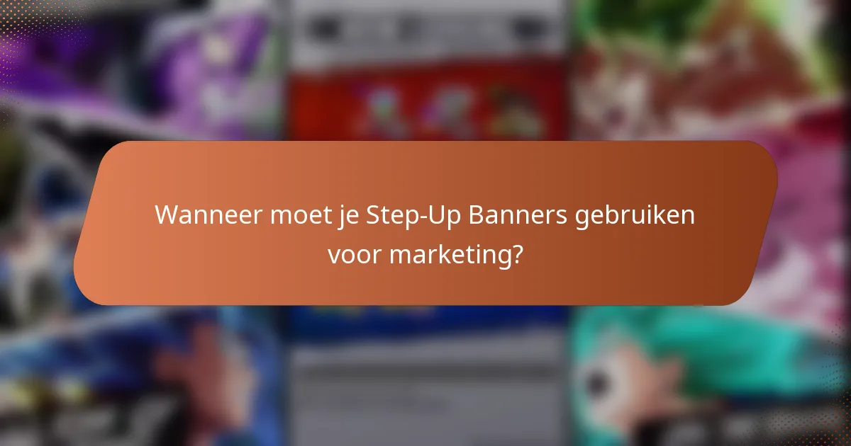 Wanneer moet je Step-Up Banners gebruiken voor marketing?