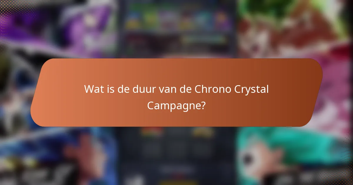 Wat is de duur van de Chrono Crystal Campagne?