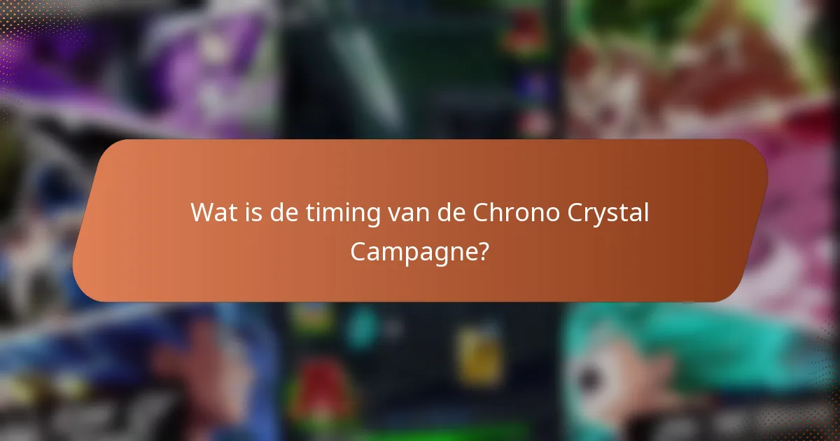 Wat is de timing van de Chrono Crystal Campagne?