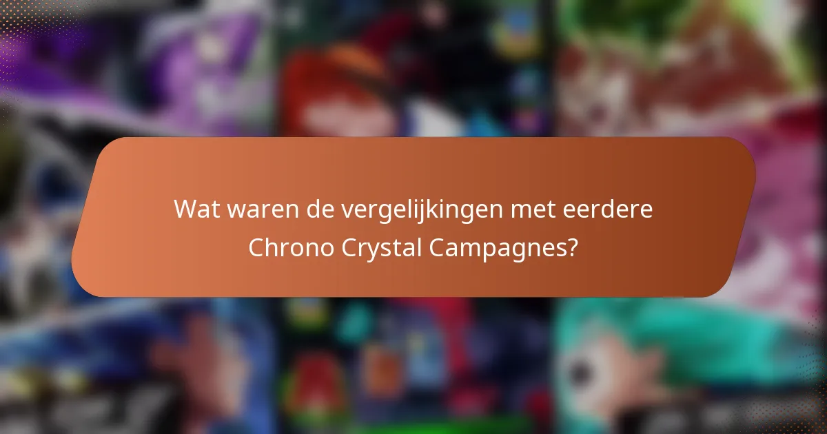 Wat waren de vergelijkingen met eerdere Chrono Crystal Campagnes?
