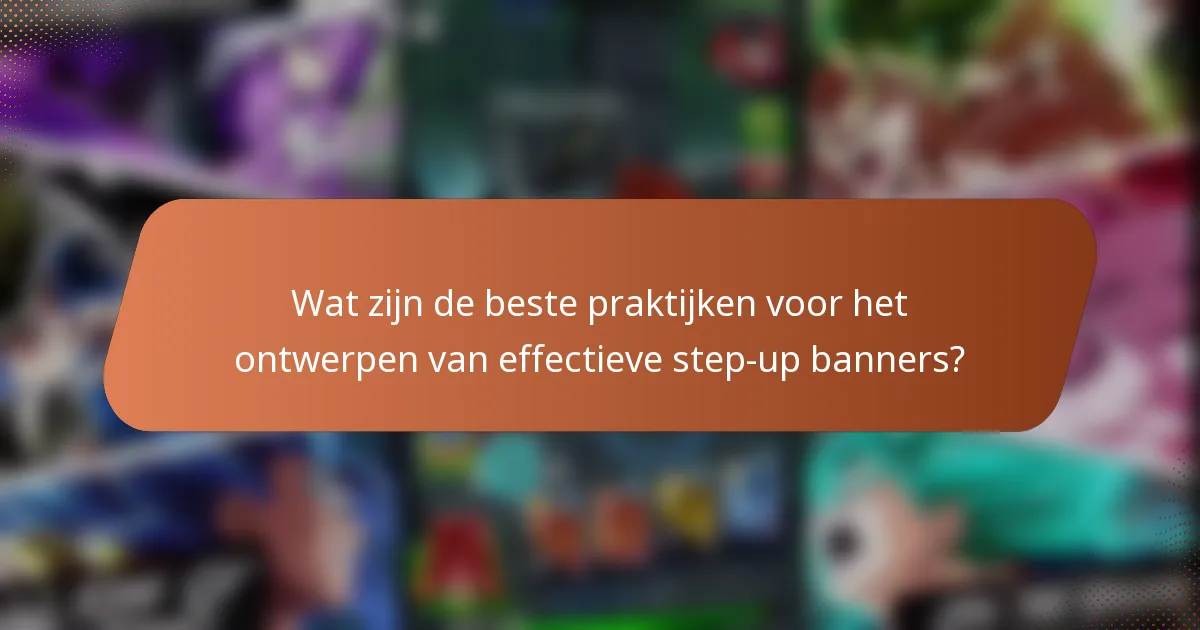 Wat zijn de beste praktijken voor het ontwerpen van effectieve step-up banners?