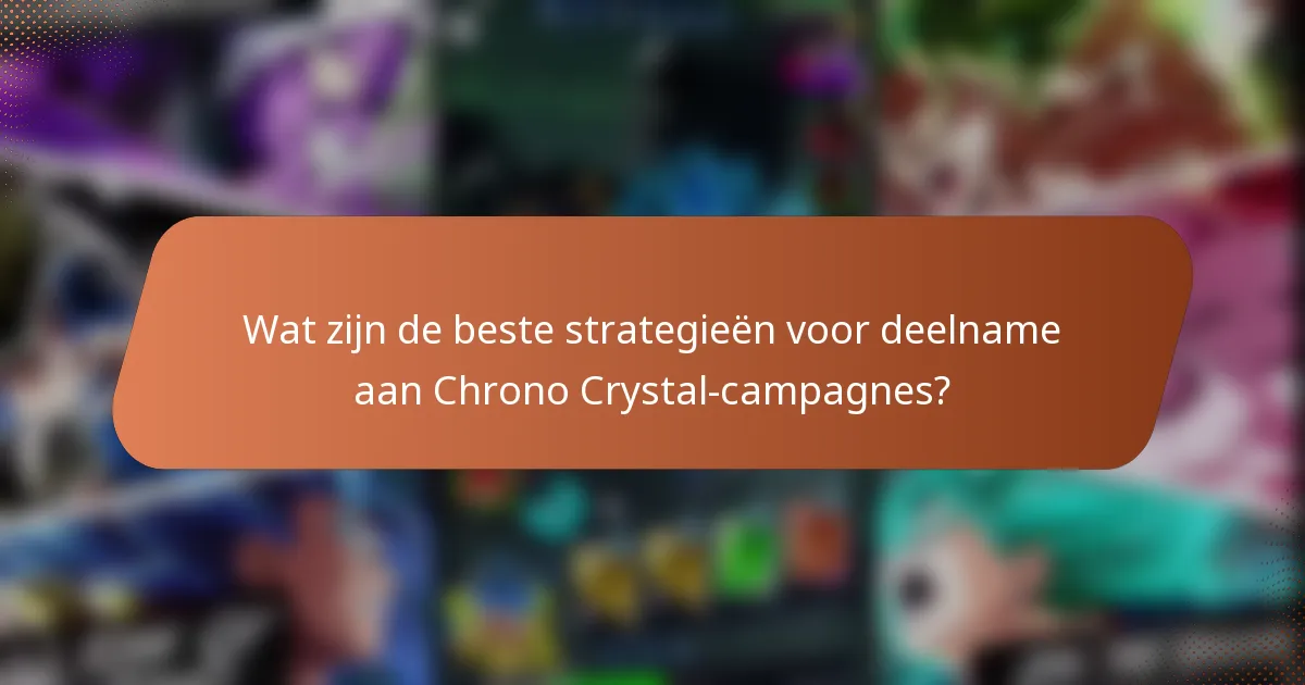 Wat zijn de beste strategieën voor deelname aan Chrono Crystal-campagnes?