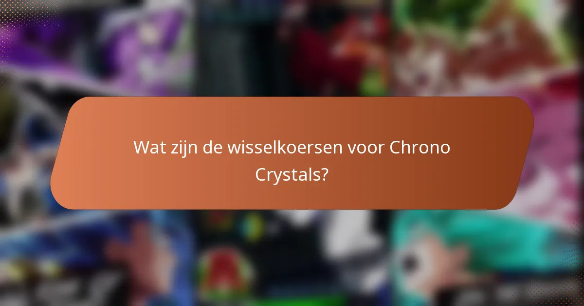 Wat zijn de wisselkoersen voor Chrono Crystals?