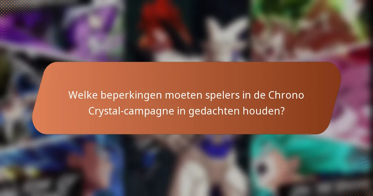 Welke beperkingen moeten spelers in de Chrono Crystal-campagne in gedachten houden?
