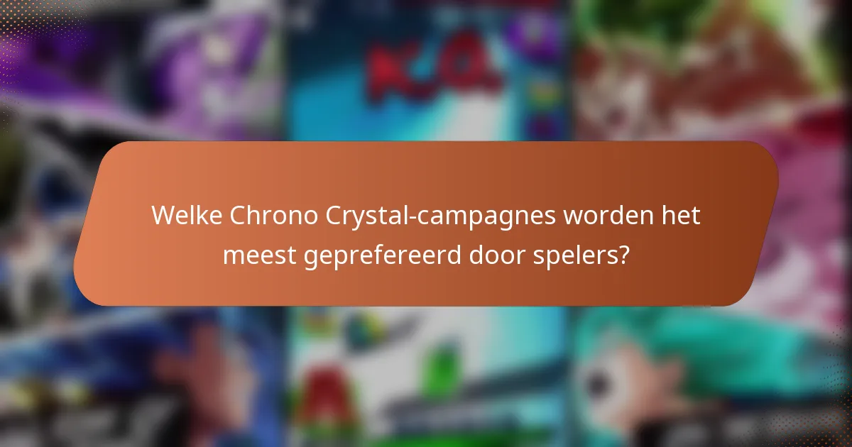 Welke Chrono Crystal-campagnes worden het meest geprefereerd door spelers?