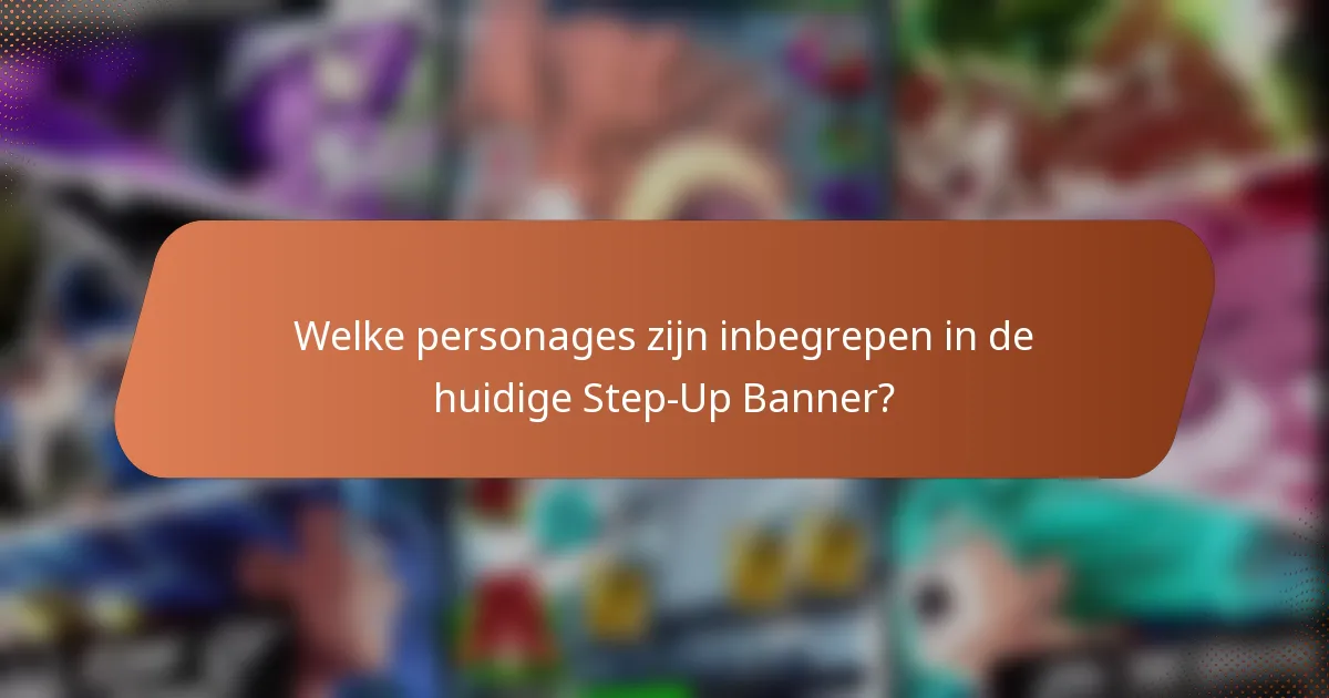 Welke personages zijn inbegrepen in de huidige Step-Up Banner?