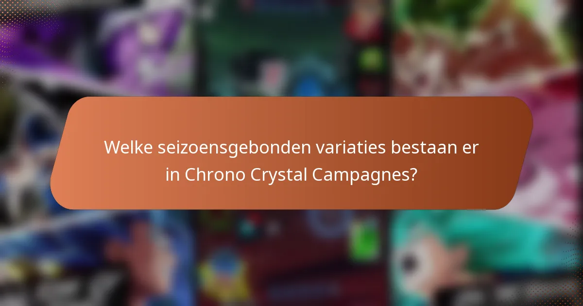 Welke seizoensgebonden variaties bestaan er in Chrono Crystal Campagnes?