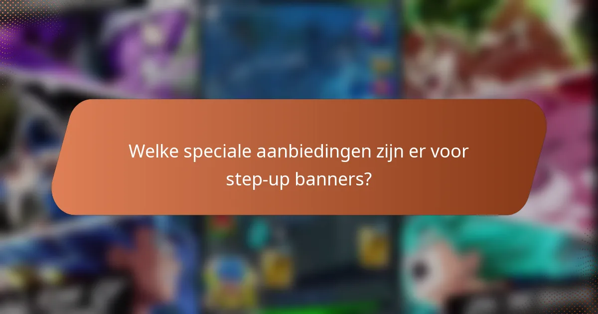 Welke speciale aanbiedingen zijn er voor step-up banners?