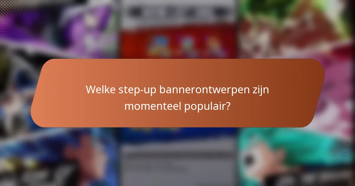 Welke step-up bannerontwerpen zijn momenteel populair?