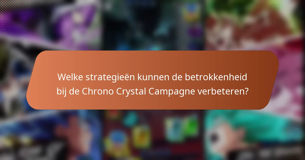 Welke strategieën kunnen de betrokkenheid bij de Chrono Crystal Campagne verbeteren?