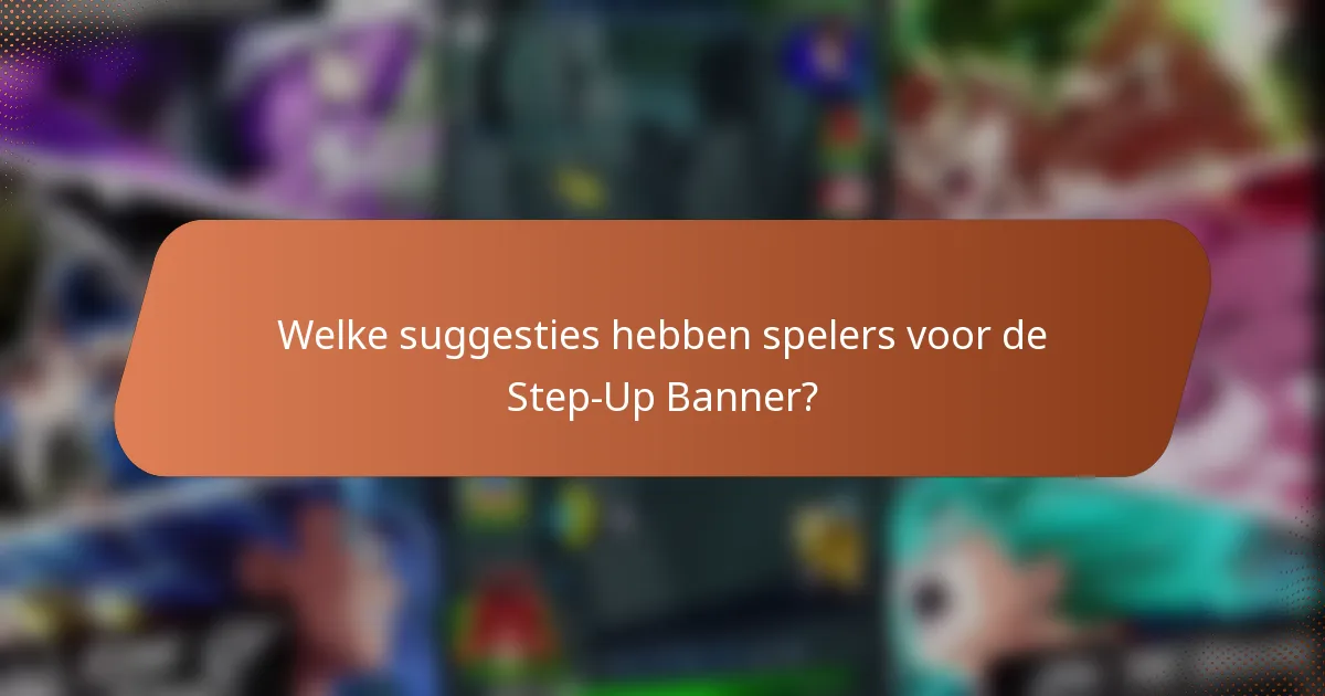 Welke suggesties hebben spelers voor de Step-Up Banner?