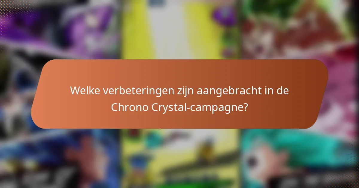 Welke verbeteringen zijn aangebracht in de Chrono Crystal-campagne?